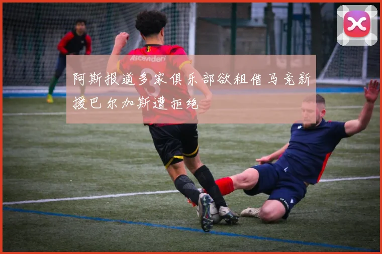 阿斯报道多家俱乐部欲租借马竞新援巴尔加斯遭拒绝